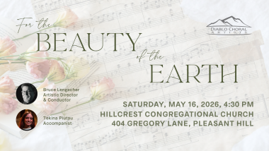 For the Beauty of the Earth, A Spring Concert presented by Diablo Choral Artists on Saturday, May 16 in Pleasant Hill